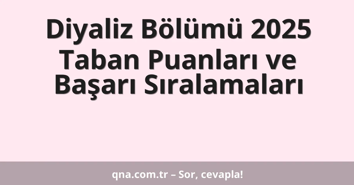 Diyaliz Bölümü 2025 Taban Puanları ve Başarı Sıralamaları
