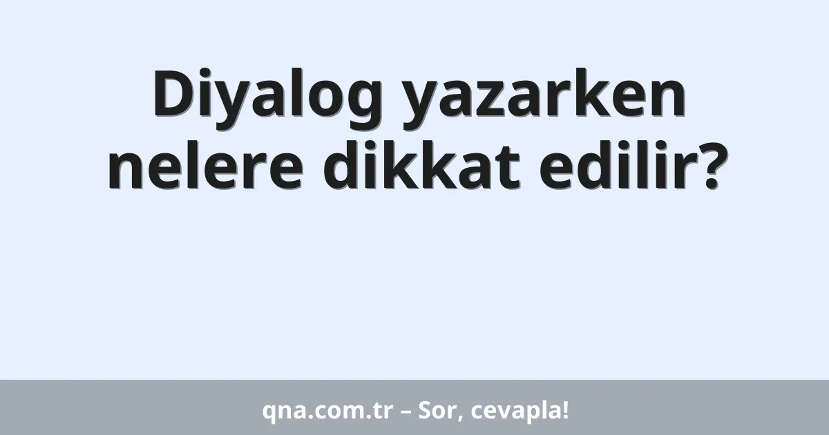 Diyalog yazarken nelere dikkat edilir?