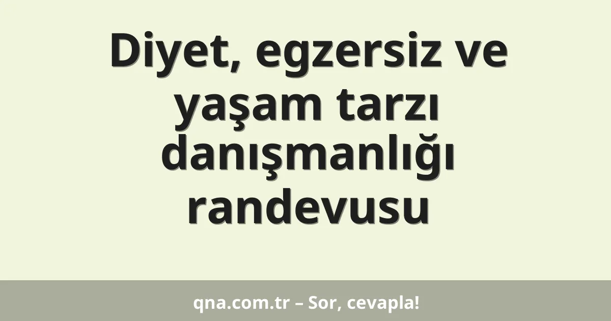 Diyet, egzersiz ve yaşam tarzı danışmanlığı randevusu