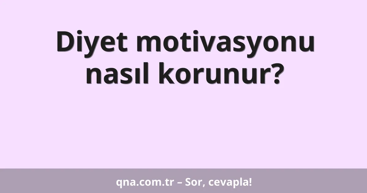 Diyet motivasyonu nasıl korunur?