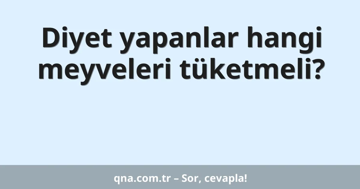 Diyet yapanlar hangi meyveleri tüketmeli?