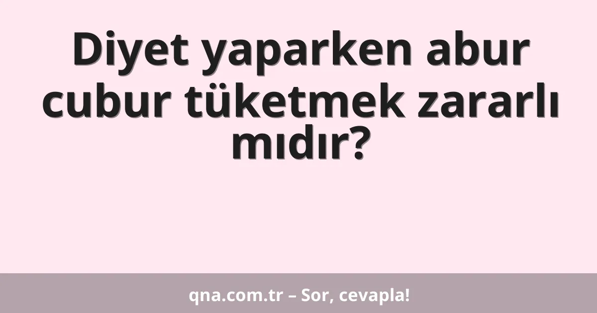 Diyet yaparken abur cubur tüketmek zararlı mıdır?