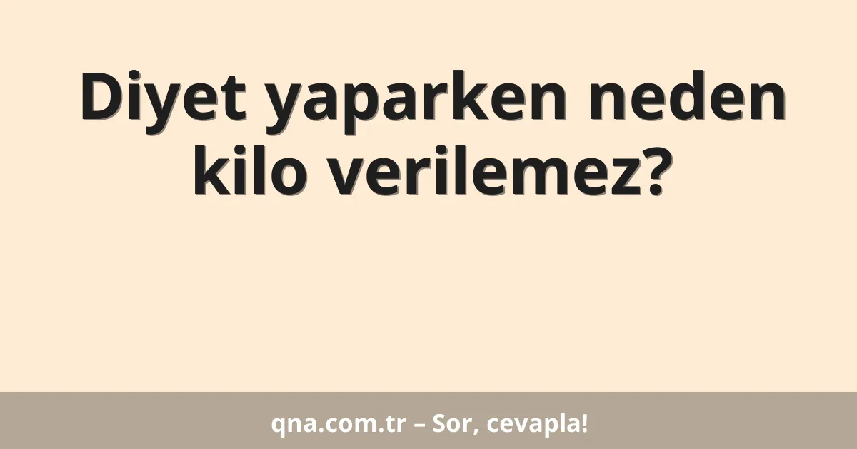 Diyet yaparken neden kilo verilemez?