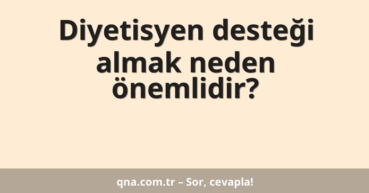 Diyetisyen desteği almak neden önemlidir?