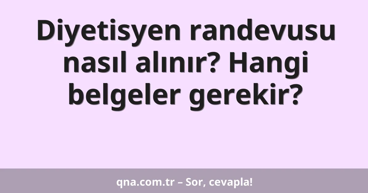 Diyetisyen randevusu nasıl alınır? Hangi belgeler gerekir?