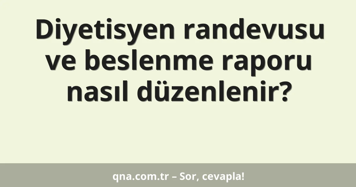 Diyetisyen randevusu ve beslenme raporu nasıl düzenlenir?