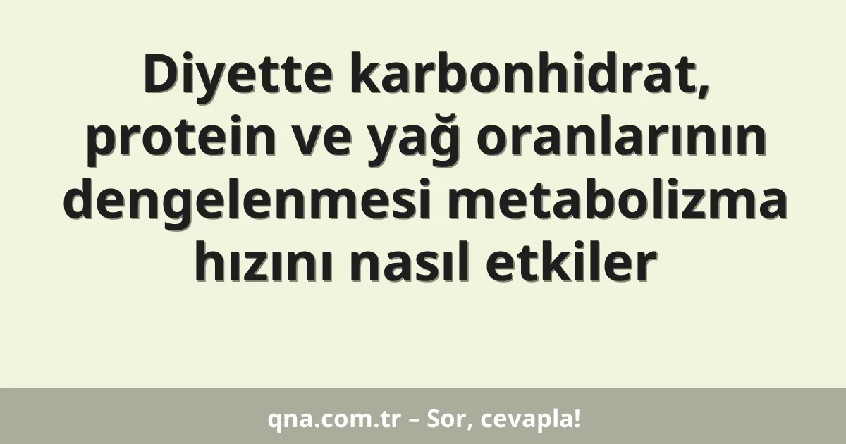 Diyette karbonhidrat, protein ve yağ oranlarının dengelenmesi metabolizma hızını nasıl etkiler