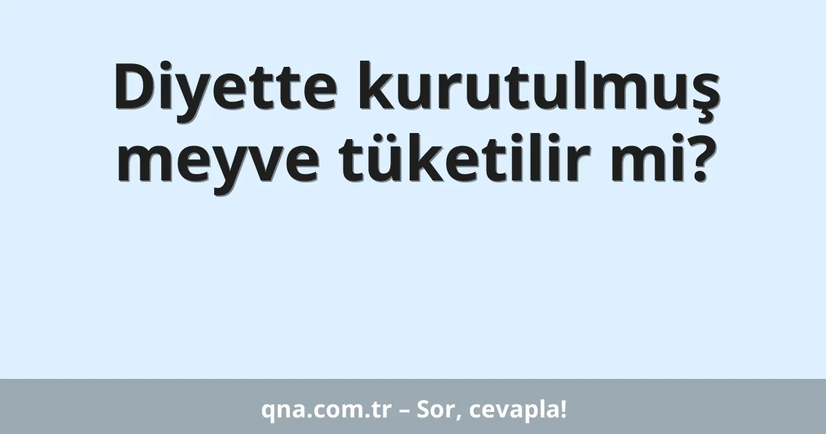 Diyette kurutulmuş meyve tüketilir mi?