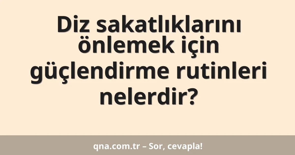 Diz sakatlıklarını önlemek için güçlendirme rutinleri nelerdir?
