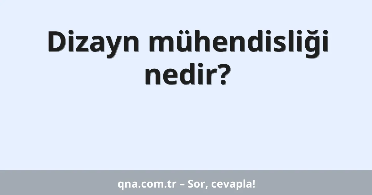 Dizayn mühendisliği nedir?