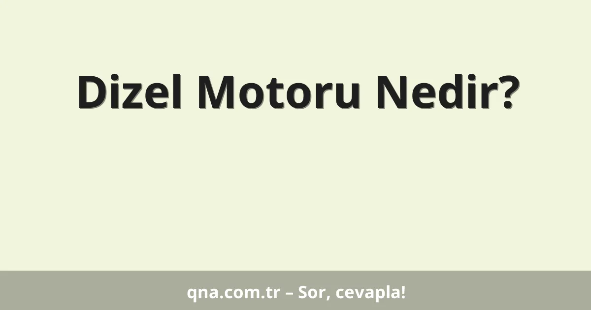 Dizel Motoru Nedir?