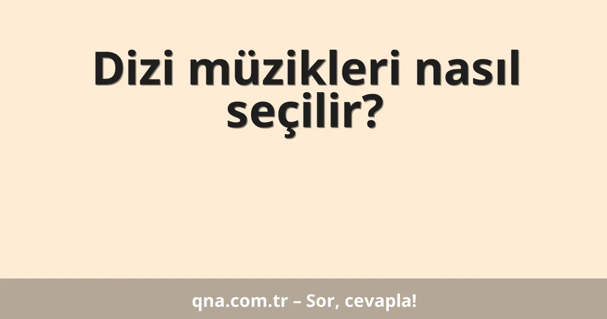 Dizi müzikleri nasıl seçilir?