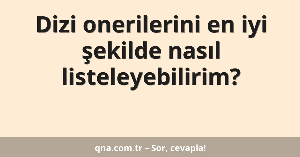 Dizi onerilerini en iyi şekilde nasıl listeleyebilirim?
