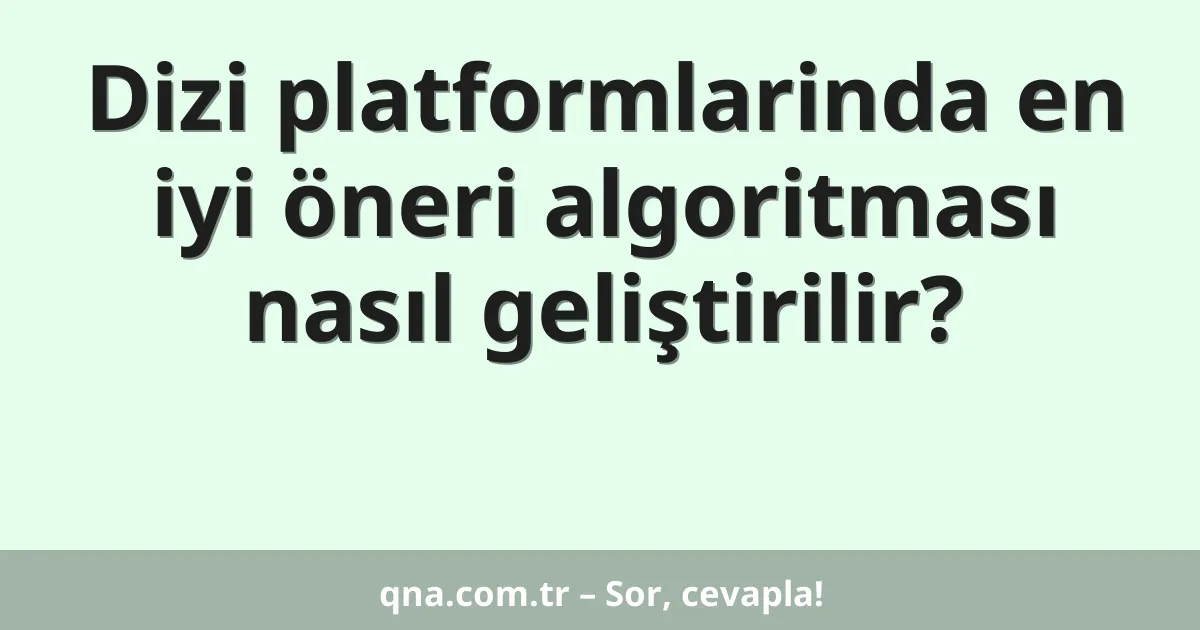 Dizi platformlarinda en iyi öneri algoritması nasıl geliştirilir?