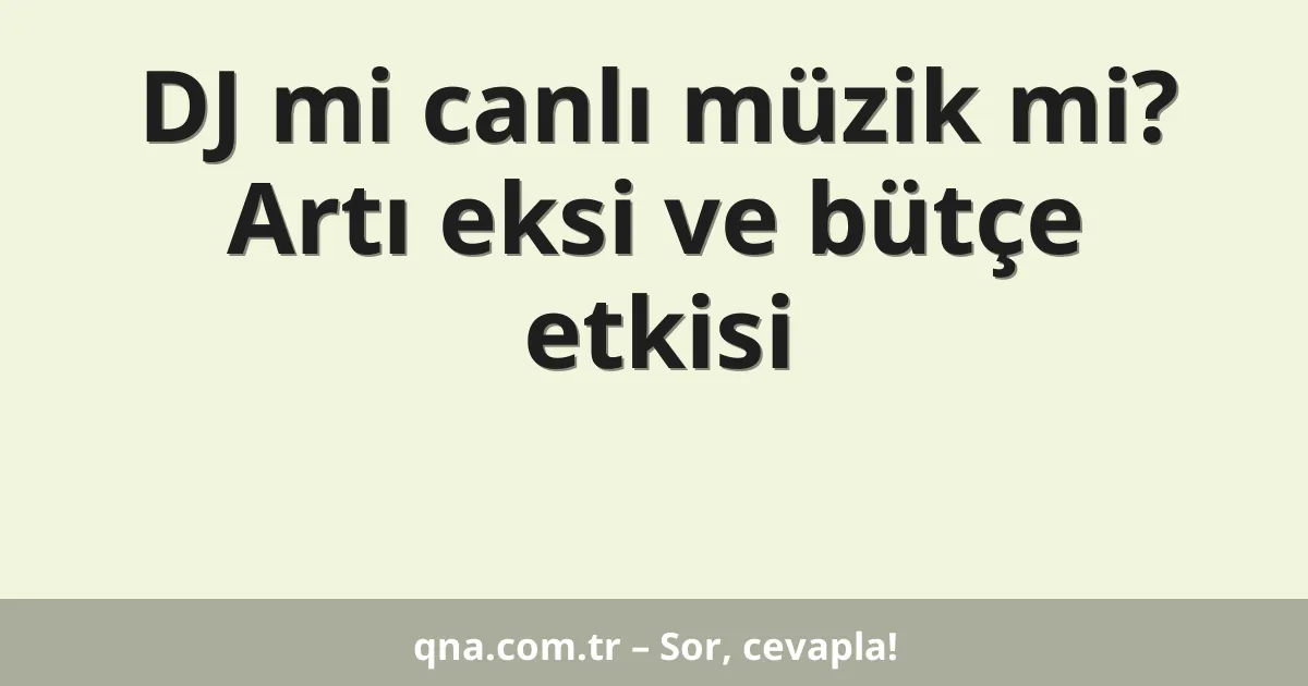 DJ mi canlı müzik mi? Artı eksi ve bütçe etkisi
