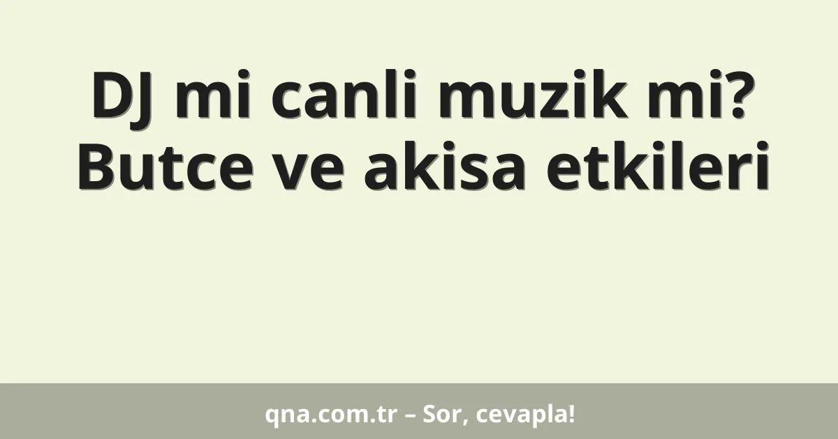 DJ mi canli muzik mi? Butce ve akisa etkileri