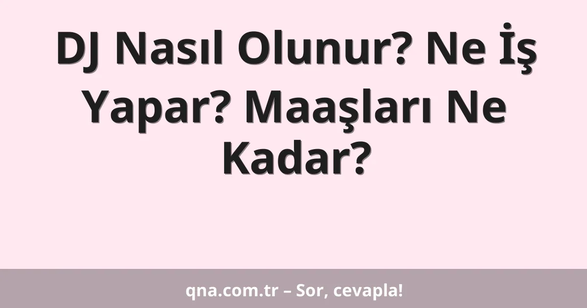 DJ Nasıl Olunur? Ne İş Yapar? Maaşları Ne Kadar?