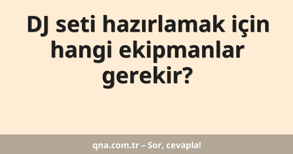 DJ seti hazırlamak için hangi ekipmanlar gerekir?