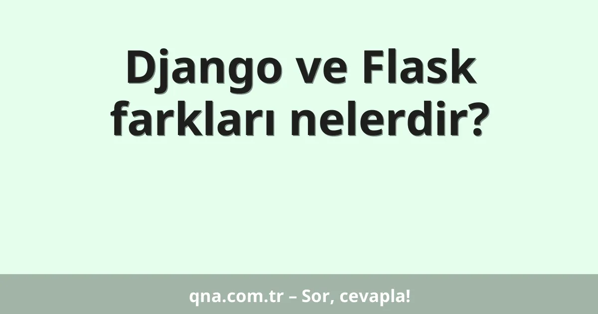 Django ve Flask farkları nelerdir?