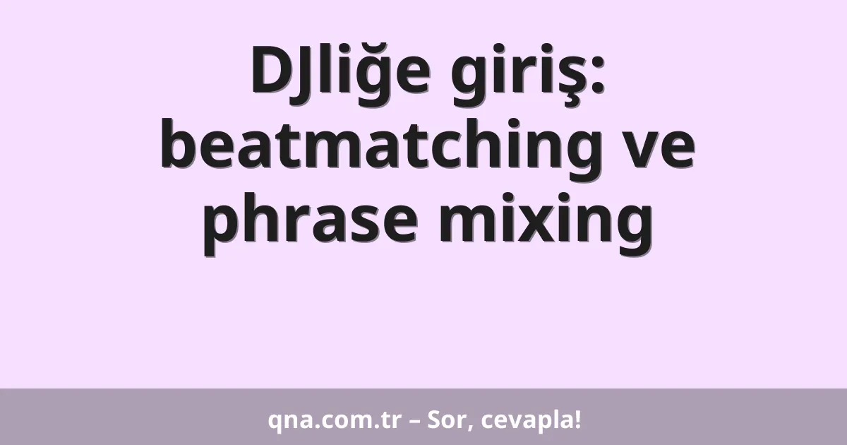 DJliğe giriş: beatmatching ve phrase mixing
