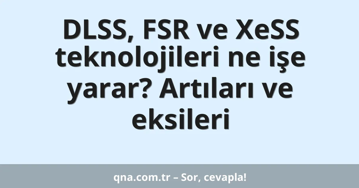 DLSS, FSR ve XeSS teknolojileri ne işe yarar? Artıları ve eksileri