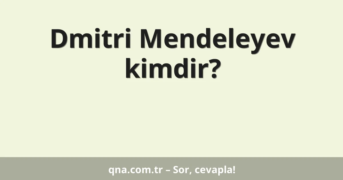 Dmitri Mendeleyev kimdir?