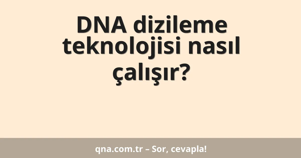 DNA dizileme teknolojisi nasıl çalışır?