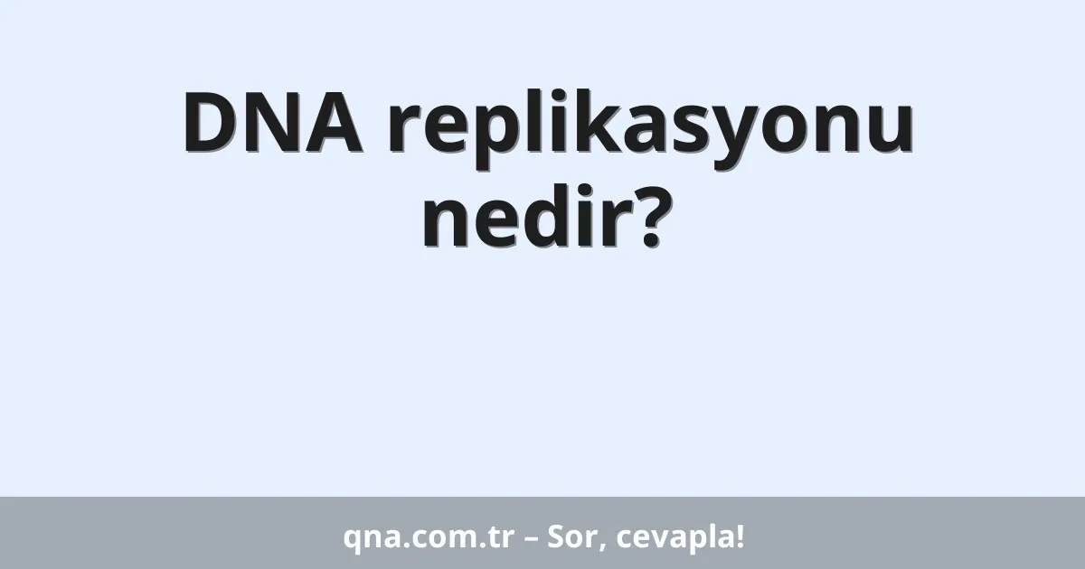 DNA replikasyonu nedir?