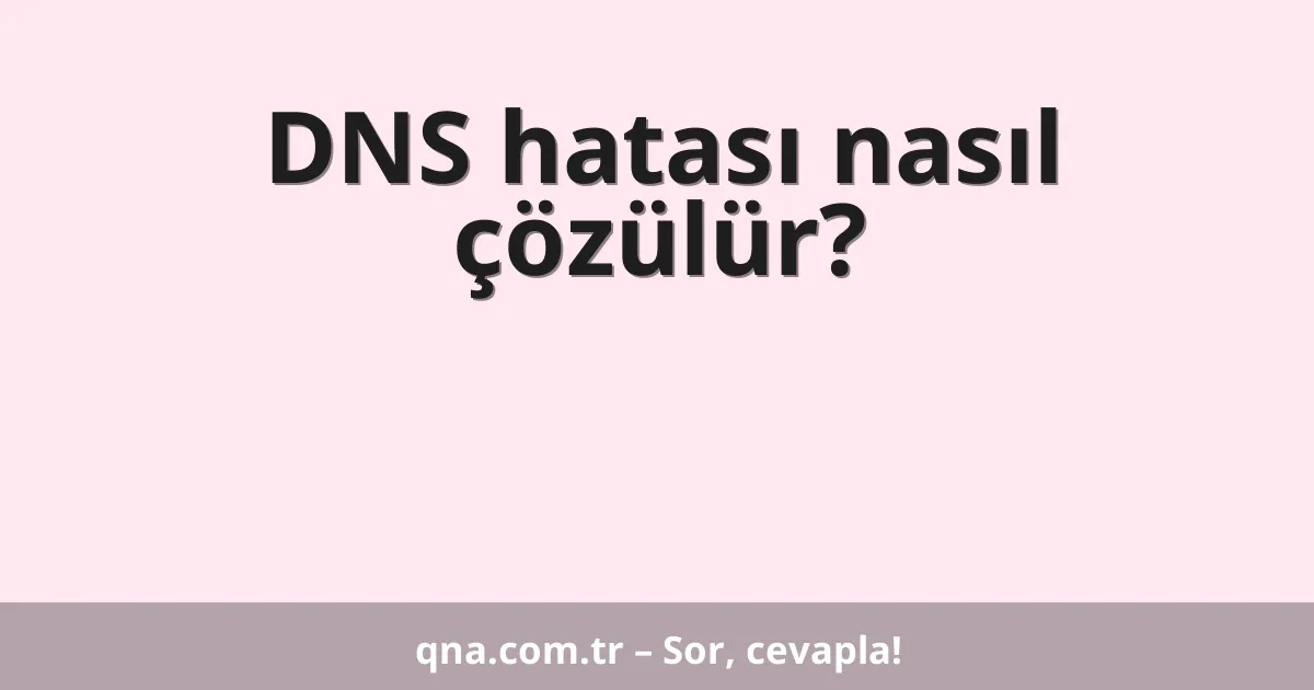 DNS hatası nasıl çözülür?