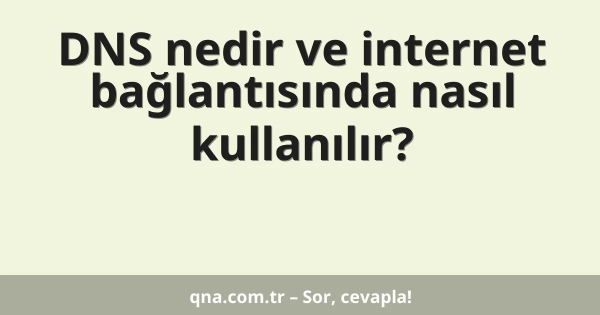 DNS nedir ve internet bağlantısında nasıl kullanılır?