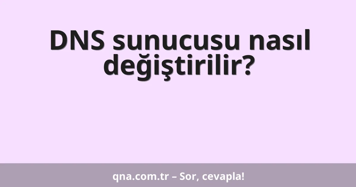 DNS sunucusu nasıl değiştirilir?
