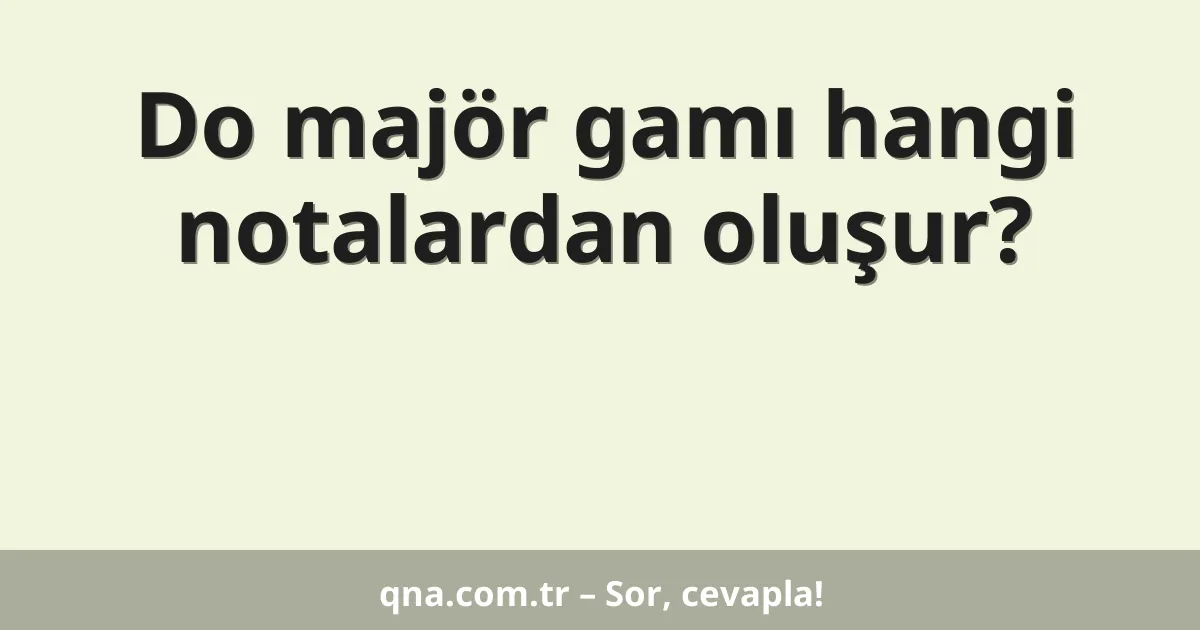 Do majör gamı hangi notalardan oluşur?