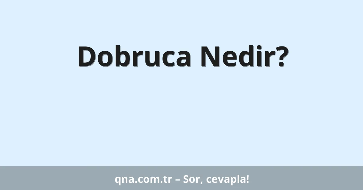 Dobruca Nedir?