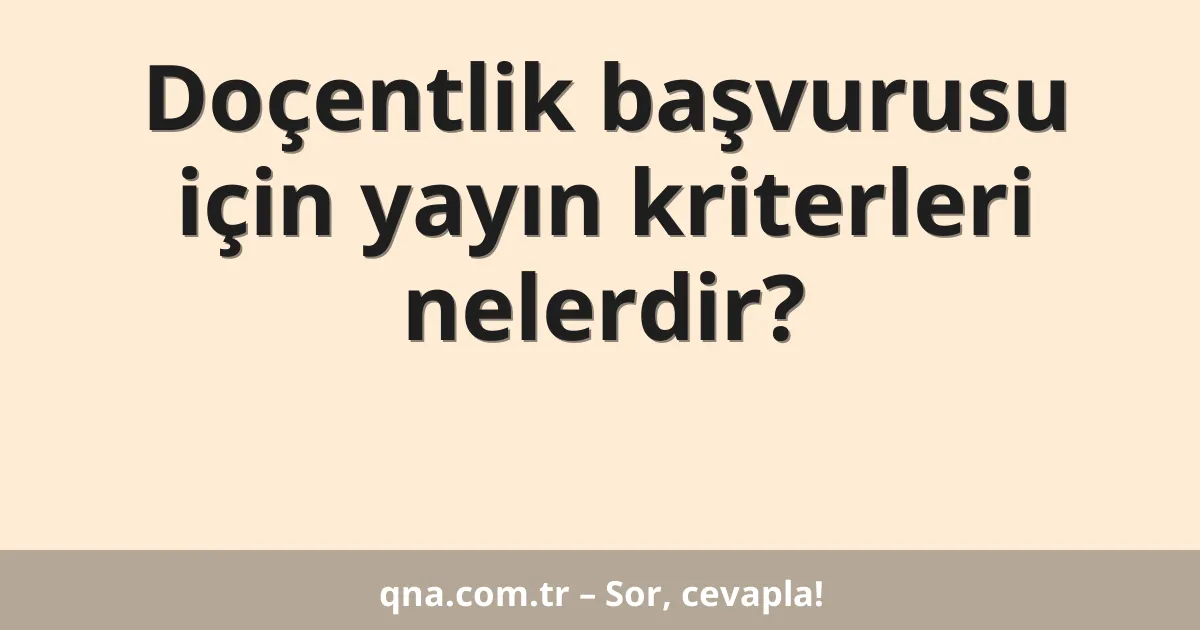 Doçentlik başvurusu için yayın kriterleri nelerdir?