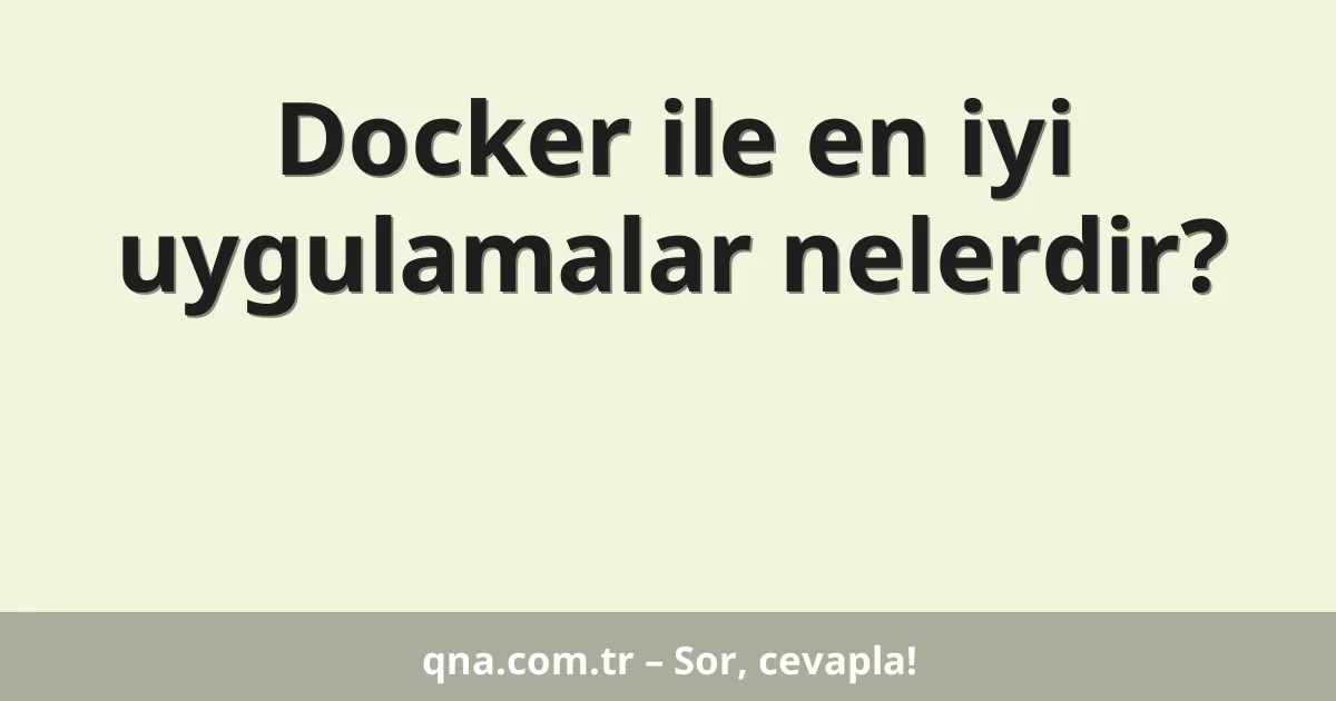 Docker ile en iyi uygulamalar nelerdir?