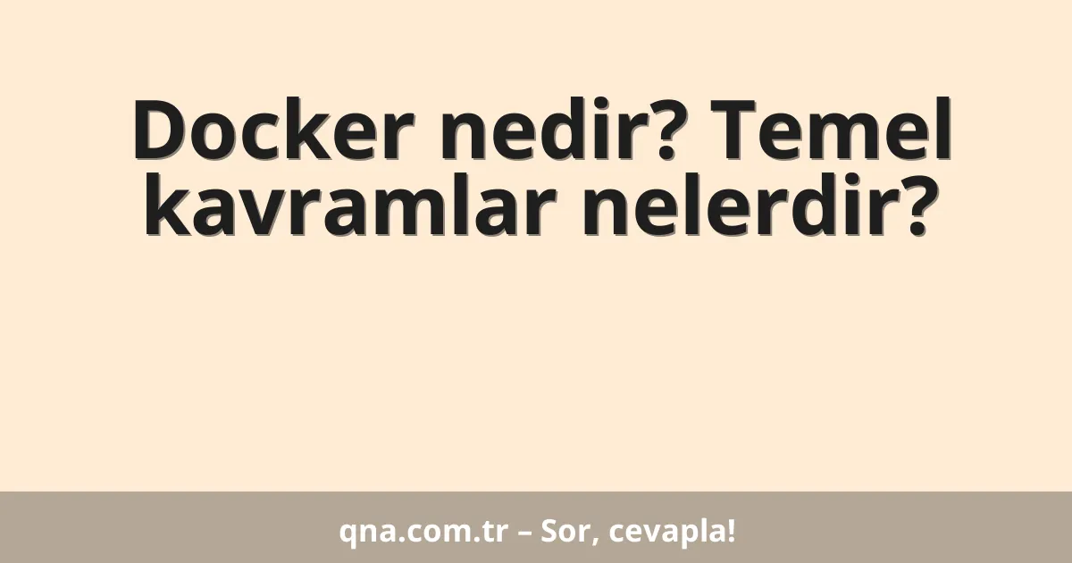 Docker nedir? Temel kavramlar nelerdir?