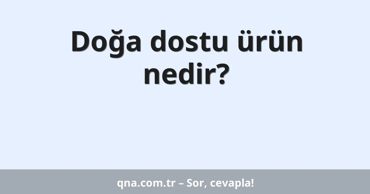 Doğa dostu ürün nedir?