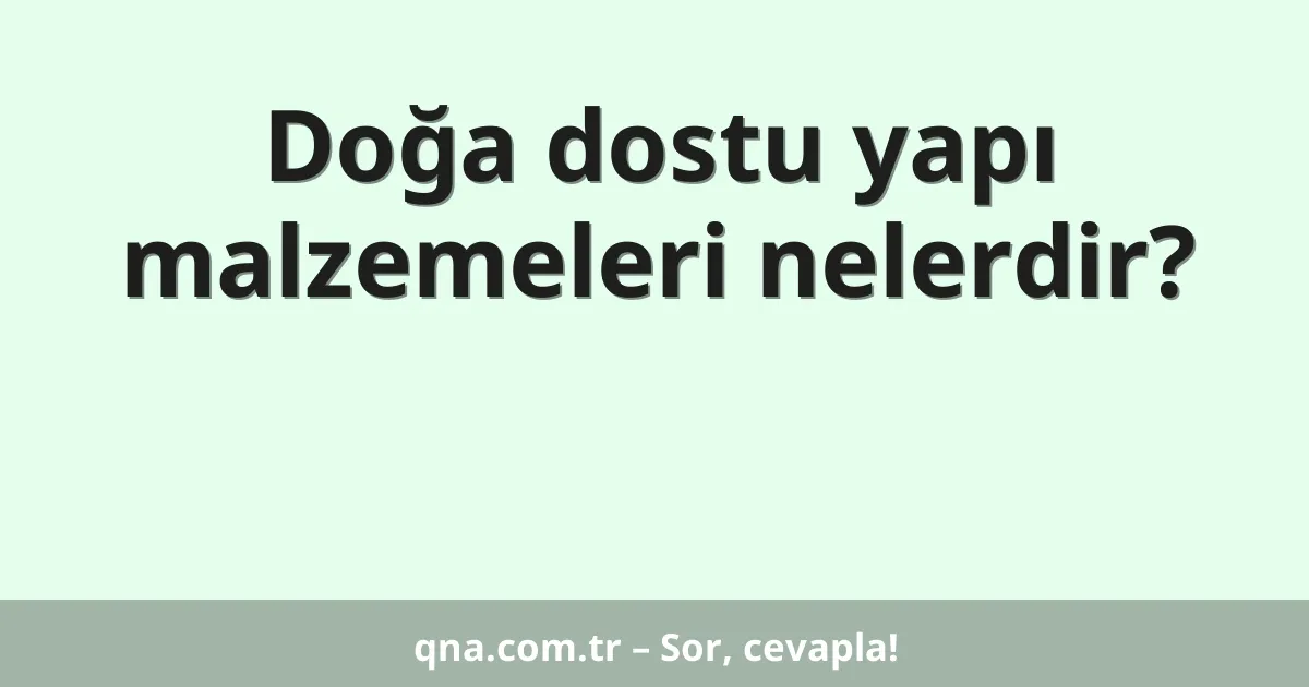 Doğa dostu yapı malzemeleri nelerdir?