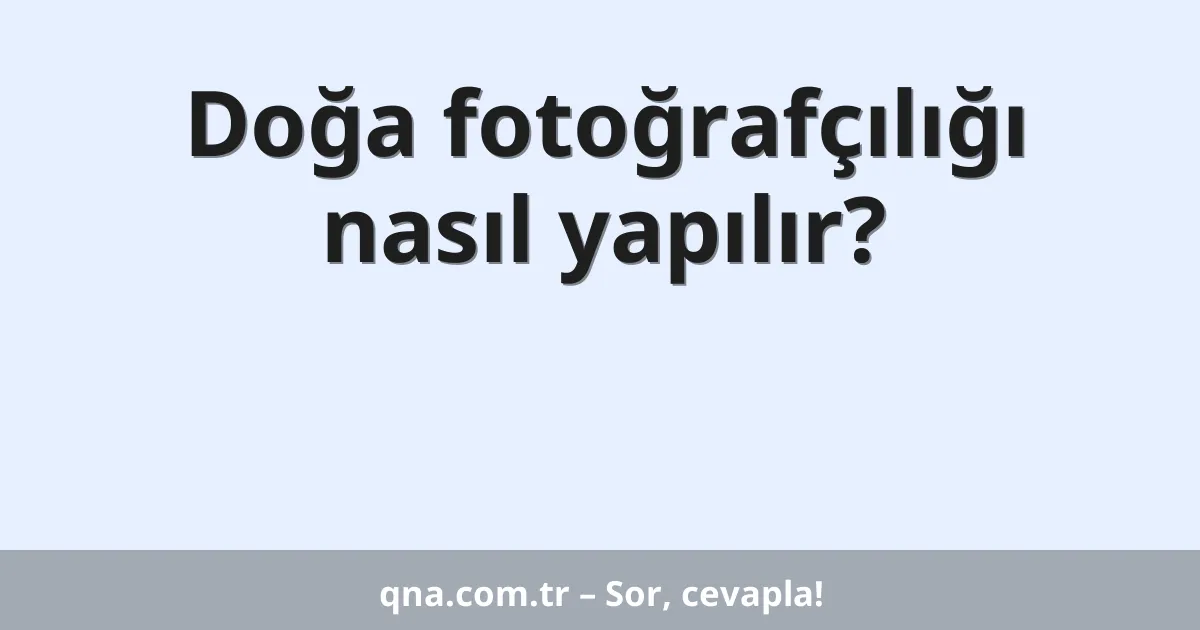 Doğa fotoğrafçılığı nasıl yapılır?