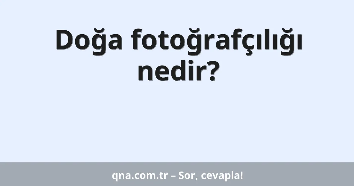 Doğa fotoğrafçılığı nedir?