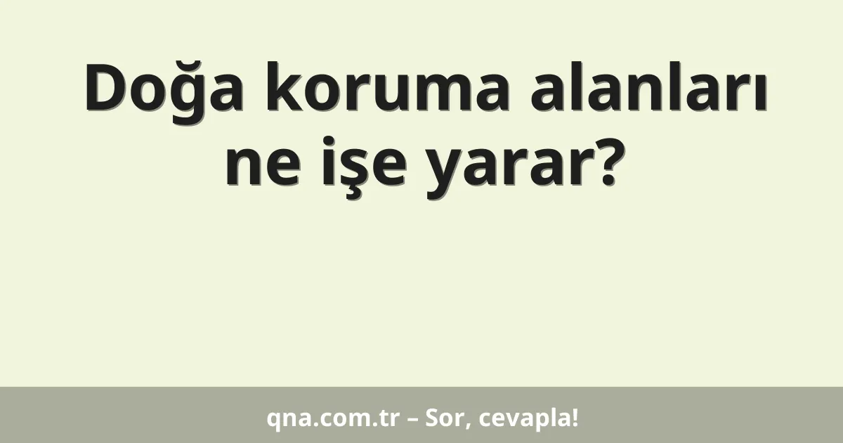 Doğa koruma alanları ne işe yarar?