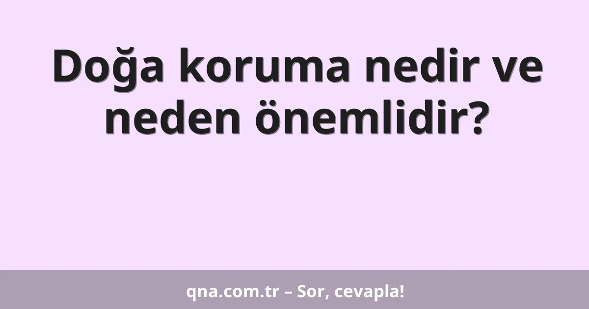 Doğa koruma nedir ve neden önemlidir?