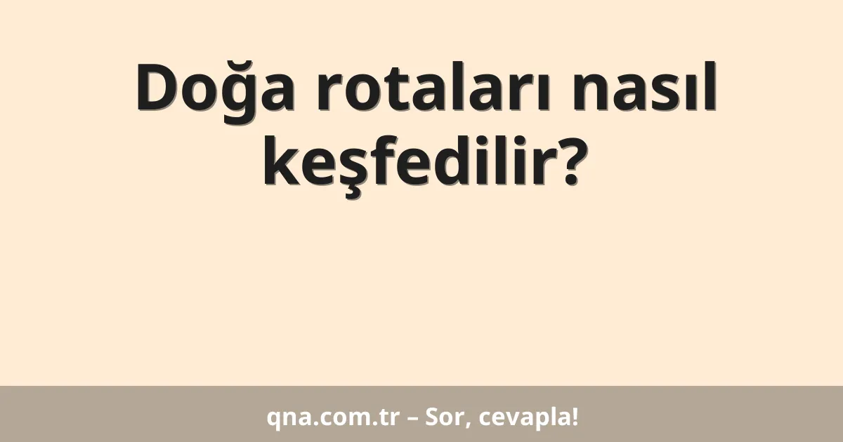 Doğa rotaları nasıl keşfedilir?