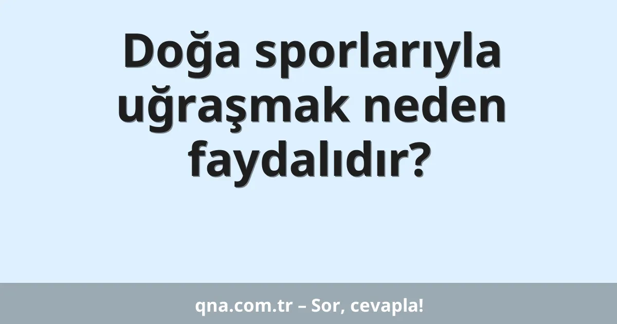 Doğa sporlarıyla uğraşmak neden faydalıdır?