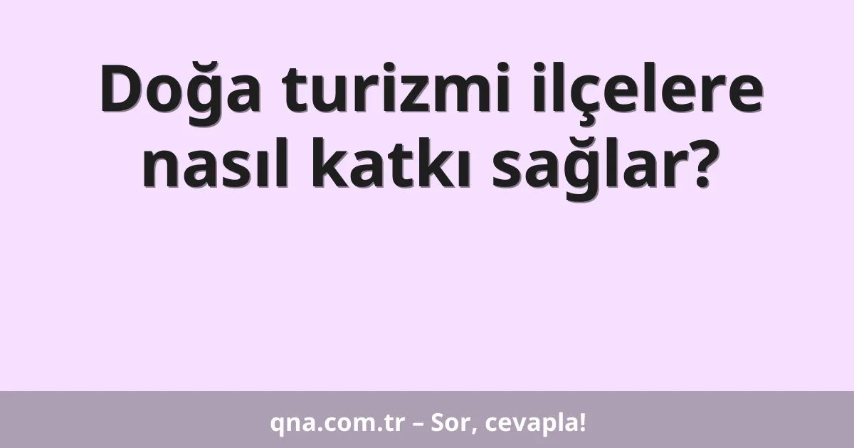 Doğa turizmi ilçelere nasıl katkı sağlar?