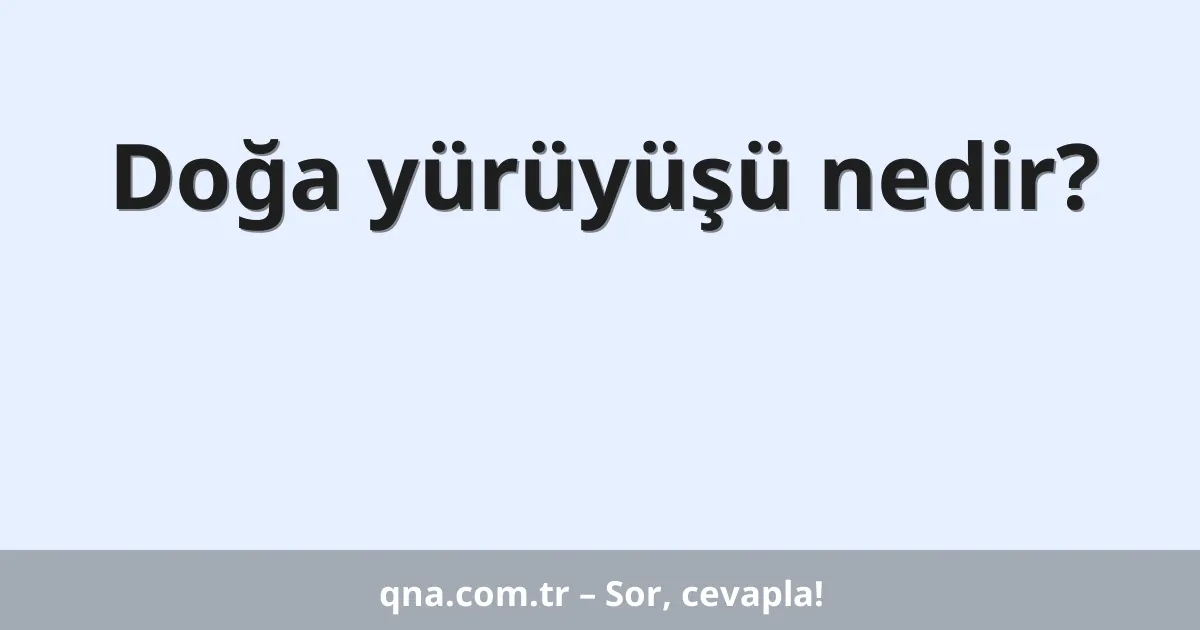 Doğa yürüyüşü nedir?