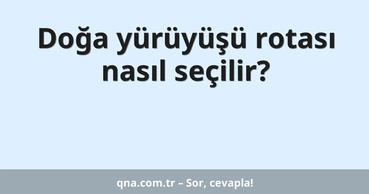 Doğa yürüyüşü rotası nasıl seçilir?
