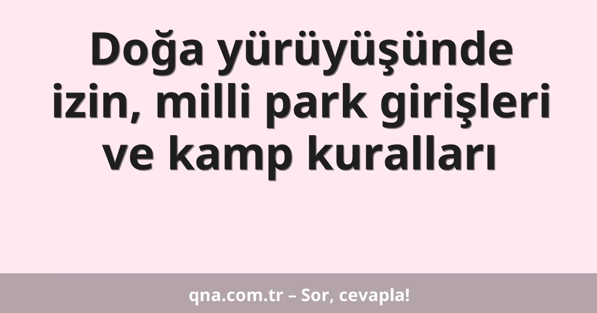 Doğa yürüyüşünde izin, milli park girişleri ve kamp kuralları