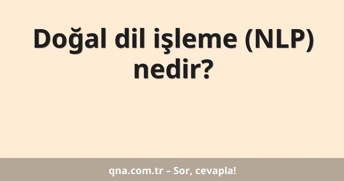 Doğal dil işleme (NLP) nedir?