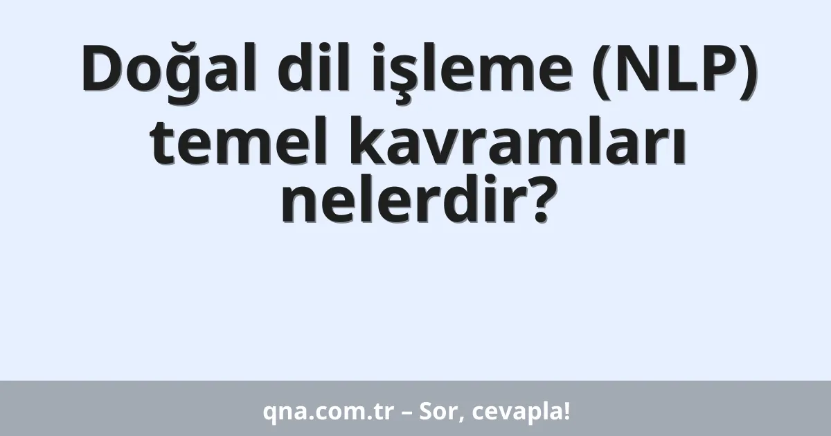 Doğal dil işleme (NLP) temel kavramları nelerdir?